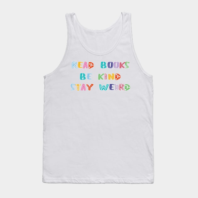 Read Books Be Kind Stay Weird Tank Top by Becky-Marie